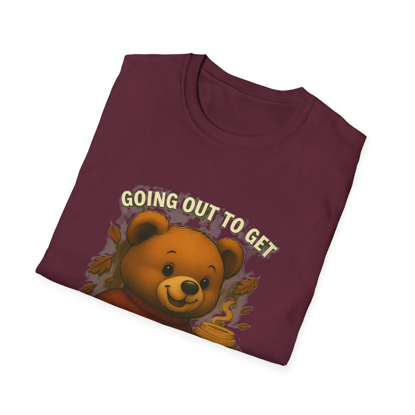 Going Out To Get My Act Right T-Shirt - Soft Unisex Tee
