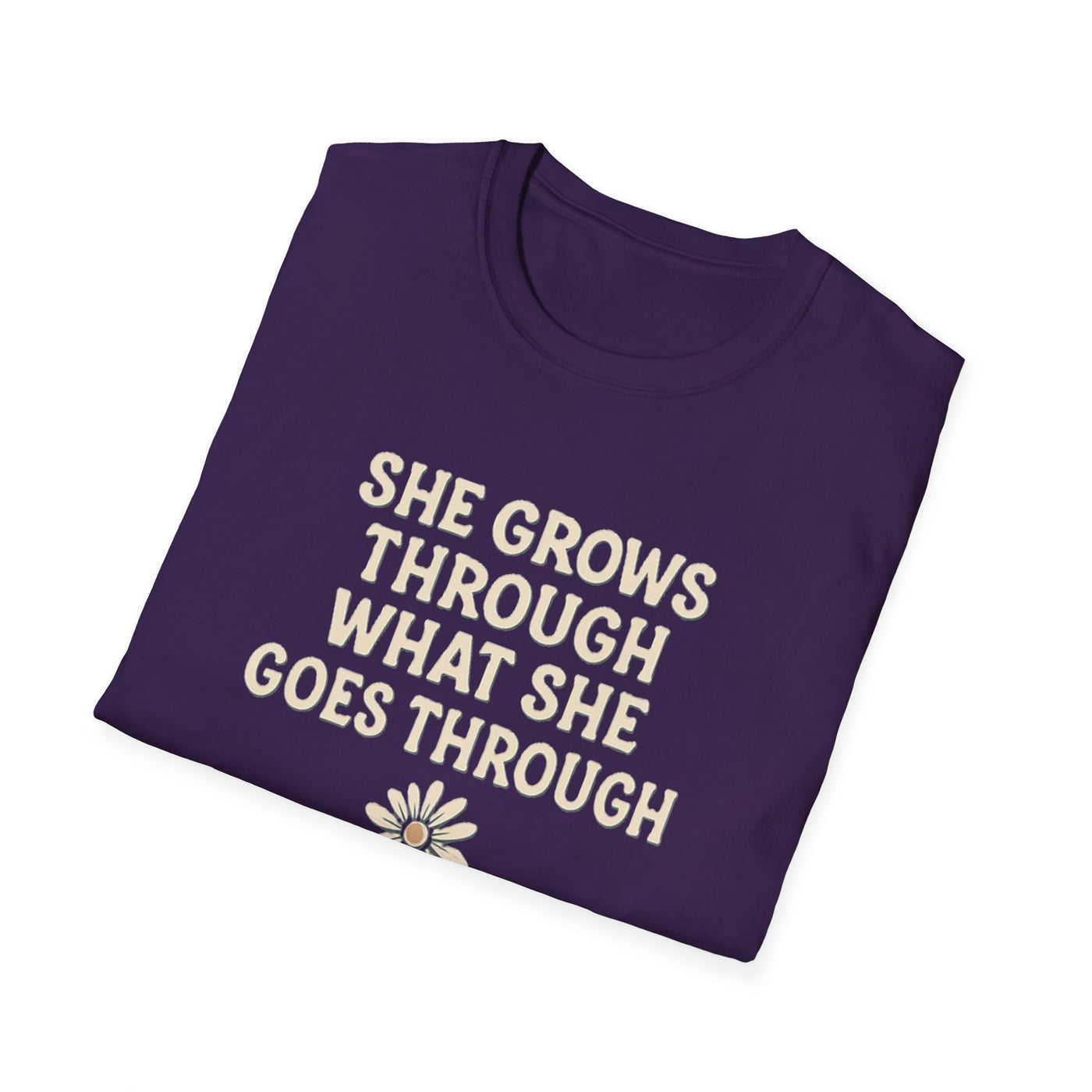 She Grows Through What She Goes Through T-Shirt - Soft Unisex Tee