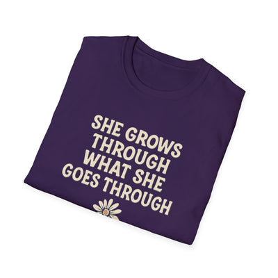 She Grows Through What She Goes Through T-Shirt - Soft Unisex Tee