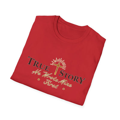 True Story, He wrote mine First T-Shirt - Soft Unisex Tee
