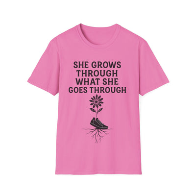 She Grows Through What She Goes Through T-Shirt - Soft Unisex Tee