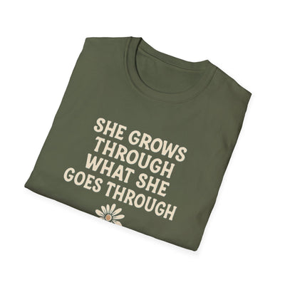 She Grows Through What She Goes Through T-Shirt - Soft Unisex Tee