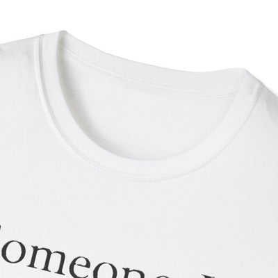 Someone I Love Is Unique T-Shirt - Soft Unisex Tee