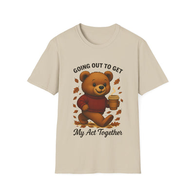 Going Out To Get My Act Right T-Shirt - Soft Unisex Tee