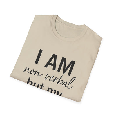 I am Non-Verbal, But my Momma ain't T-Shirt - Soft Unisex Tee