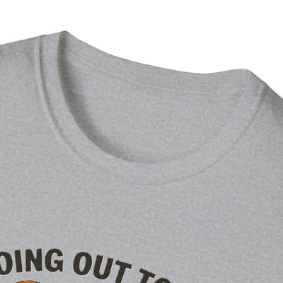 Going Out To Get My Act Right T-Shirt - Soft Unisex Tee