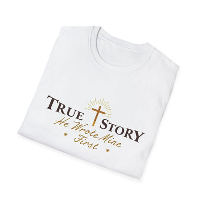 True Story, He wrote mine First T-Shirt - Soft Unisex Tee