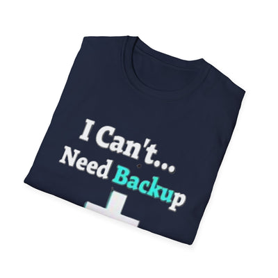 I Can't...Need Backup T-Shirt - Soft Unisex Tee