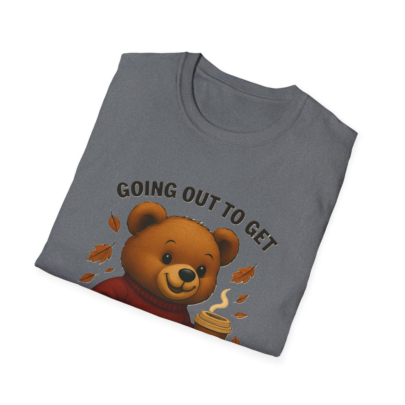 Going Out To Get My Act Right T-Shirt - Soft Unisex Tee