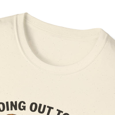 Going Out To Get My Act Right T-Shirt - Soft Unisex Tee