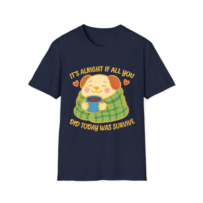 It’s Alright If All You Did Today Was Survive T-Shirt – Cute Dog Comfort Tee