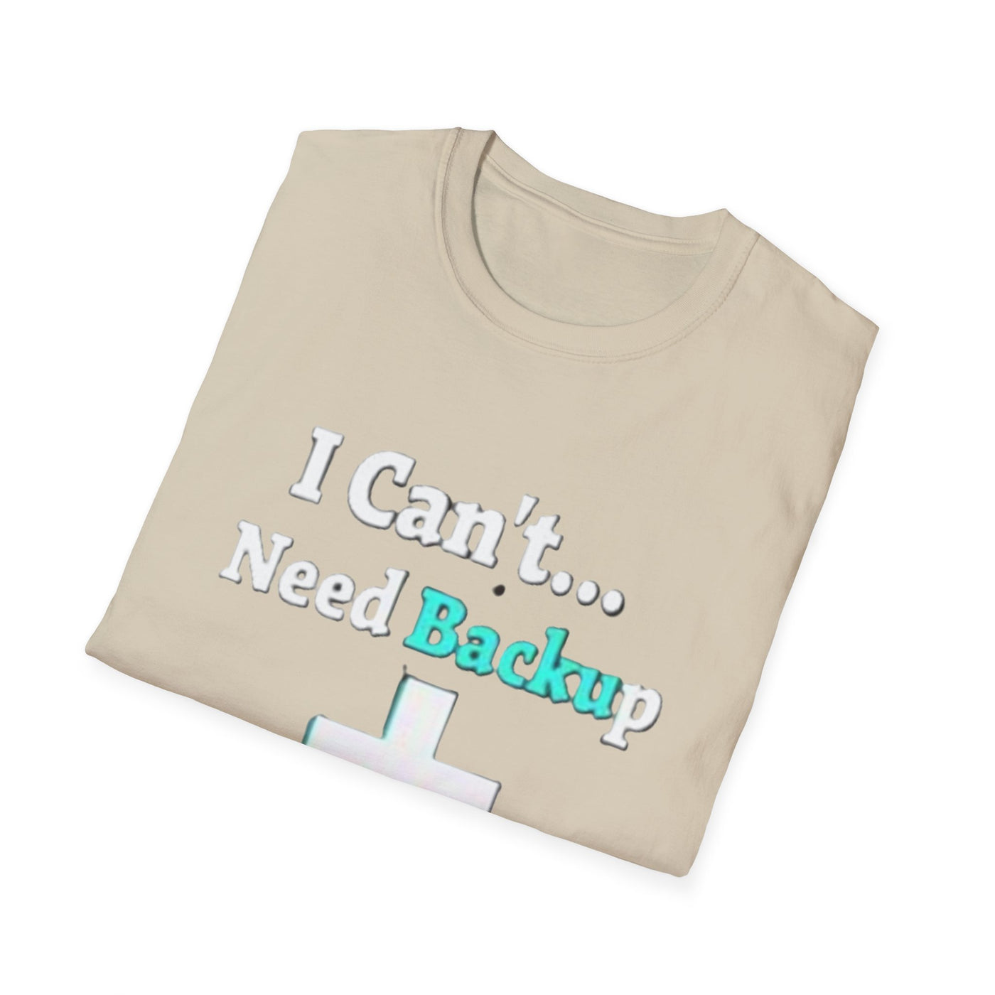 I Can't...Need Backup T-Shirt - Soft Unisex Tee