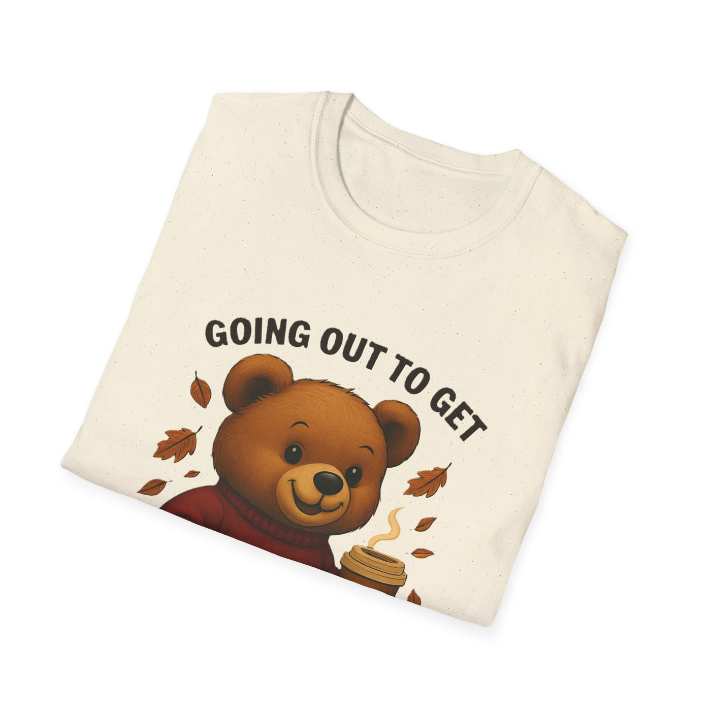 Going Out To Get My Act Right T-Shirt - Soft Unisex Tee