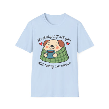 It’s Alright If All You Did Today Was Survive T-Shirt – Cute Dog Comfort Tee