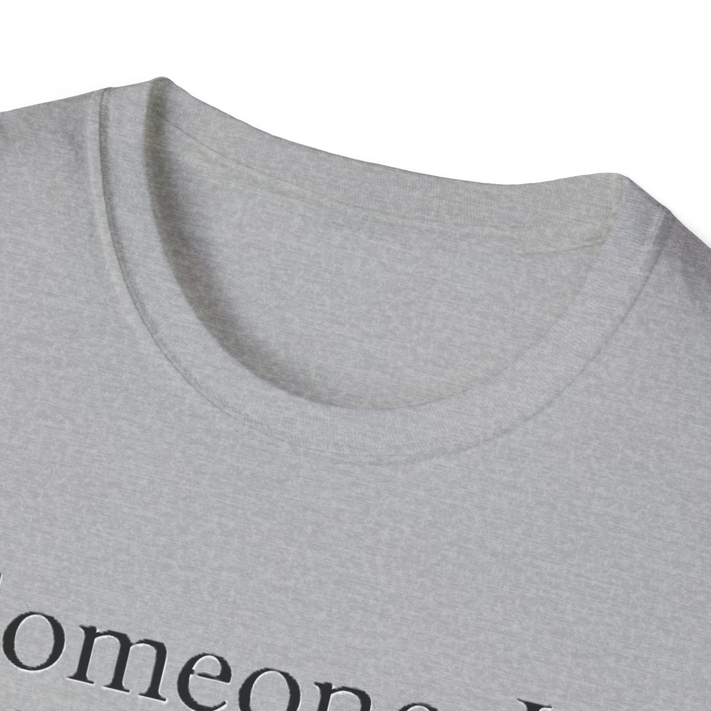 Someone I Love Is Unique T-Shirt - Soft Unisex Tee