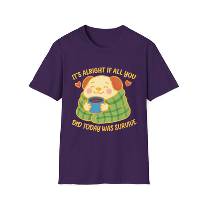 It’s Alright If All You Did Today Was Survive T-Shirt – Cute Dog Comfort Tee