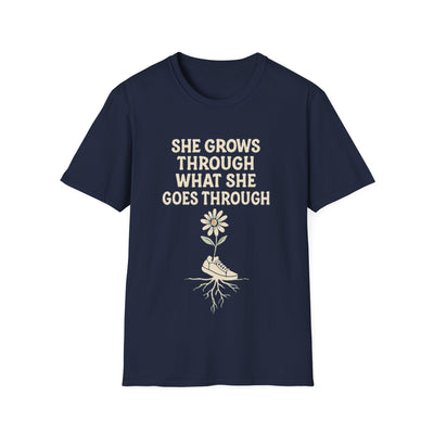 She Grows Through What She Goes Through T-Shirt - Soft Unisex Tee