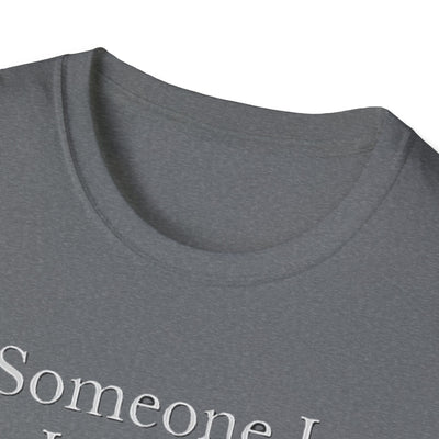 Someone I Love Is Unique T-Shirt - Soft Unisex Tee