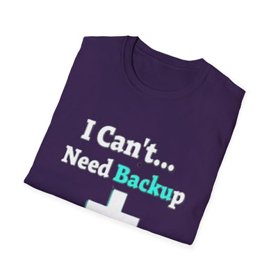 I Can't...Need Backup T-Shirt - Soft Unisex Tee