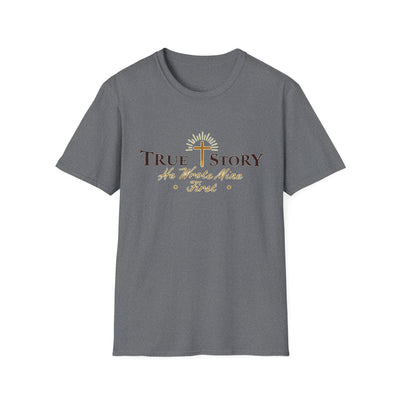 True Story, He wrote mine First T-Shirt - Soft Unisex Tee