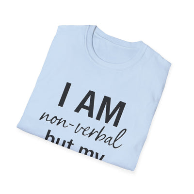 I am Non-Verbal, But my Momma ain't T-Shirt - Soft Unisex Tee