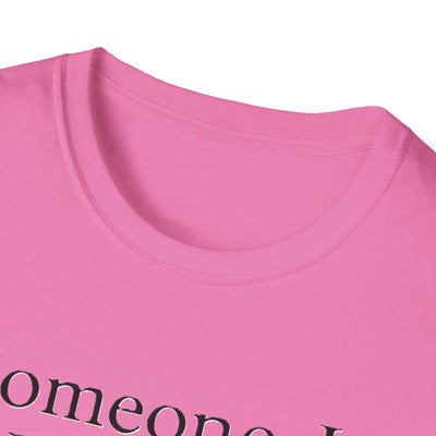 Someone I Love Is Unique T-Shirt - Soft Unisex Tee