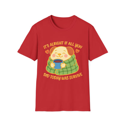 It’s Alright If All You Did Today Was Survive T-Shirt – Cute Dog Comfort Tee