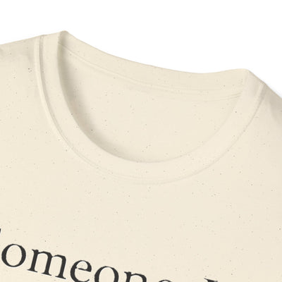 Someone I Love Is Unique T-Shirt - Soft Unisex Tee