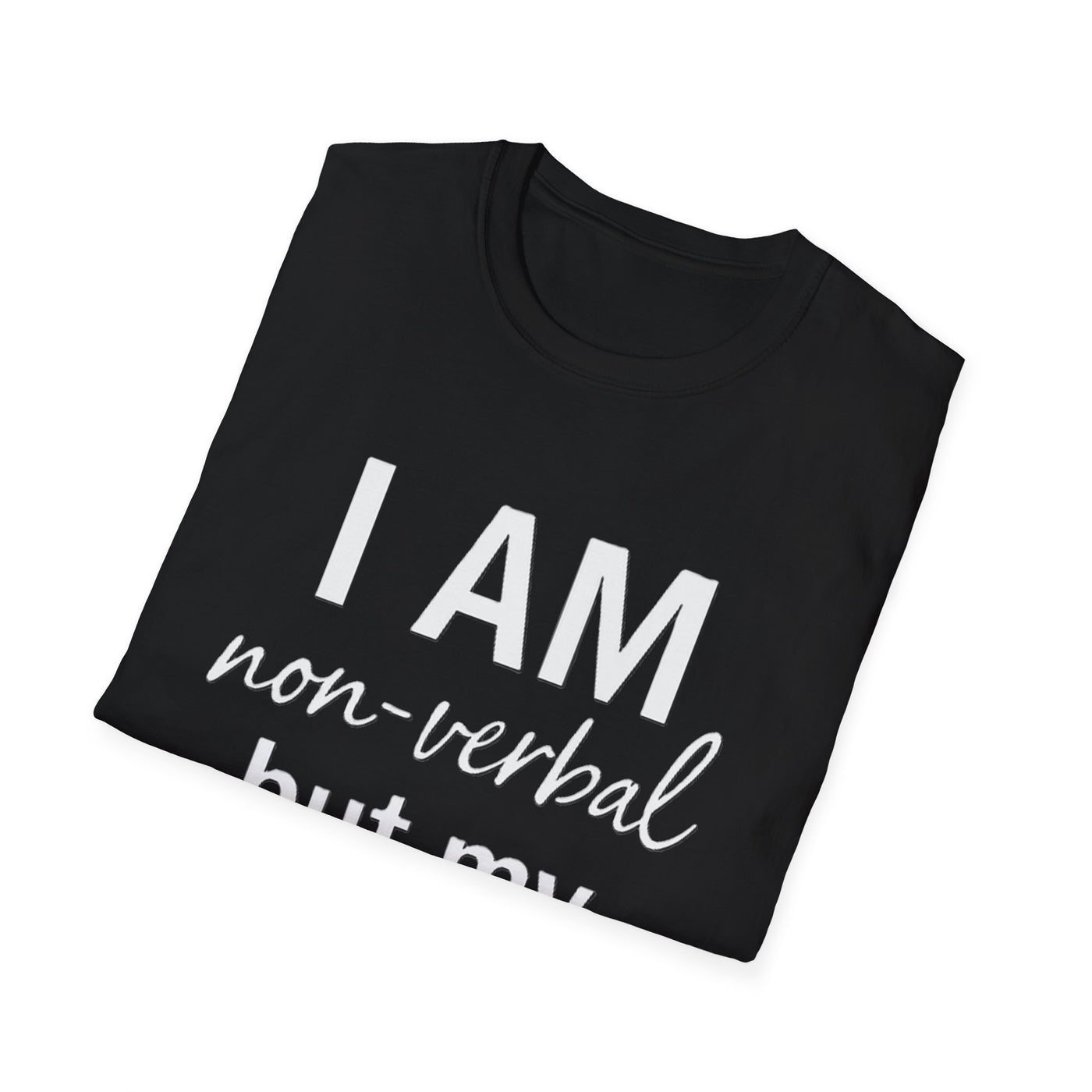 I am Non-Verbal, But my Momma ain't T-Shirt - Soft Unisex Tee