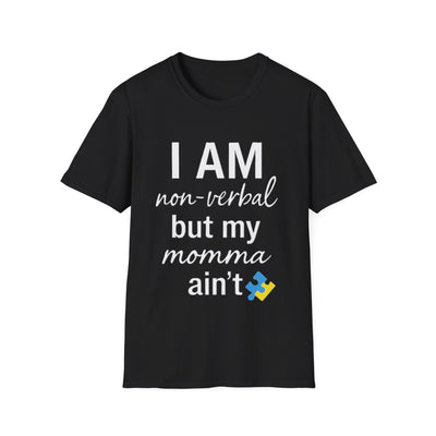 I am Non-Verbal, But my Momma ain't T-Shirt - Soft Unisex Tee
