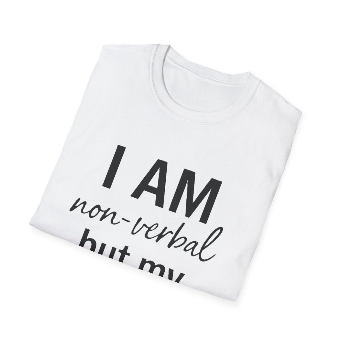 I am Non-Verbal, But my Momma ain't T-Shirt - Soft Unisex Tee